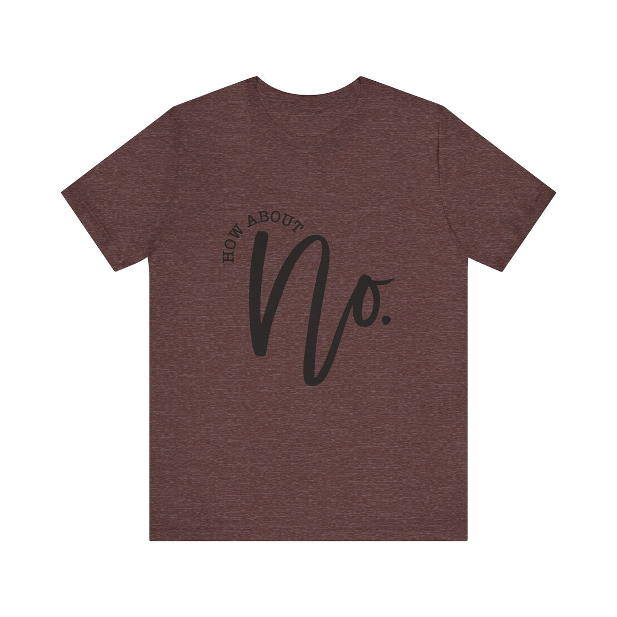 Women's burgundy graphic tee featuring bold black script that says How About No for a playful casual fashion look