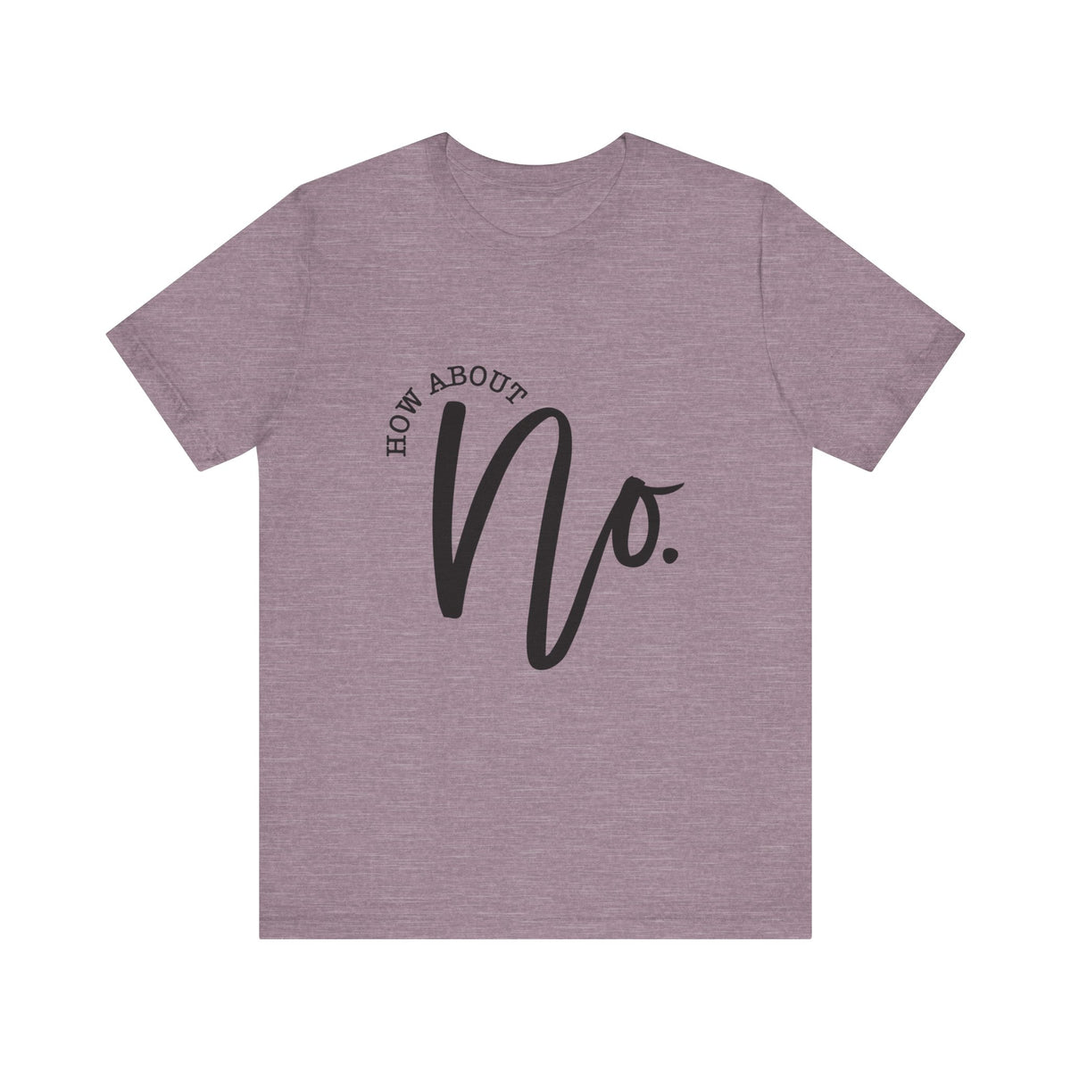 Mauve women's graphic tee featuring bold black How About No lettering in a playful script design for casual everyday wear by Printify