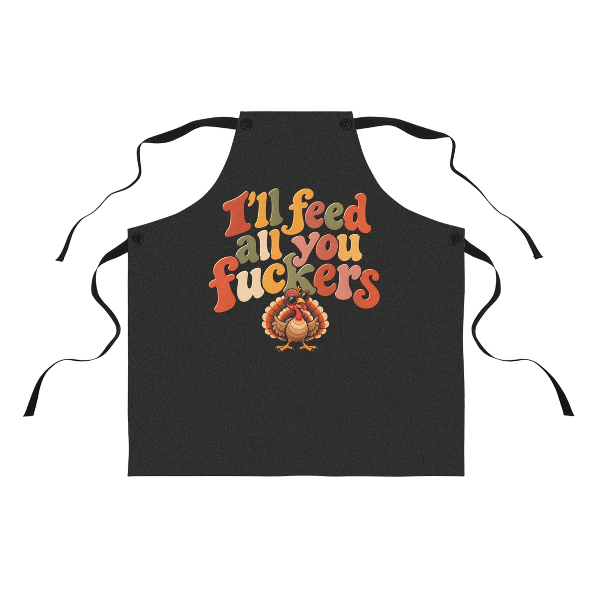 I’ll Feed All You Fuckers Funny Thanksgiving Apron