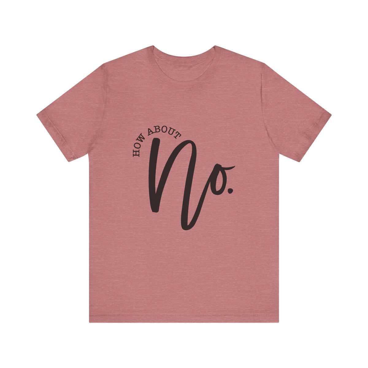 Pink womens graphic T shirt featuring bold black lettering that reads How About No on the front