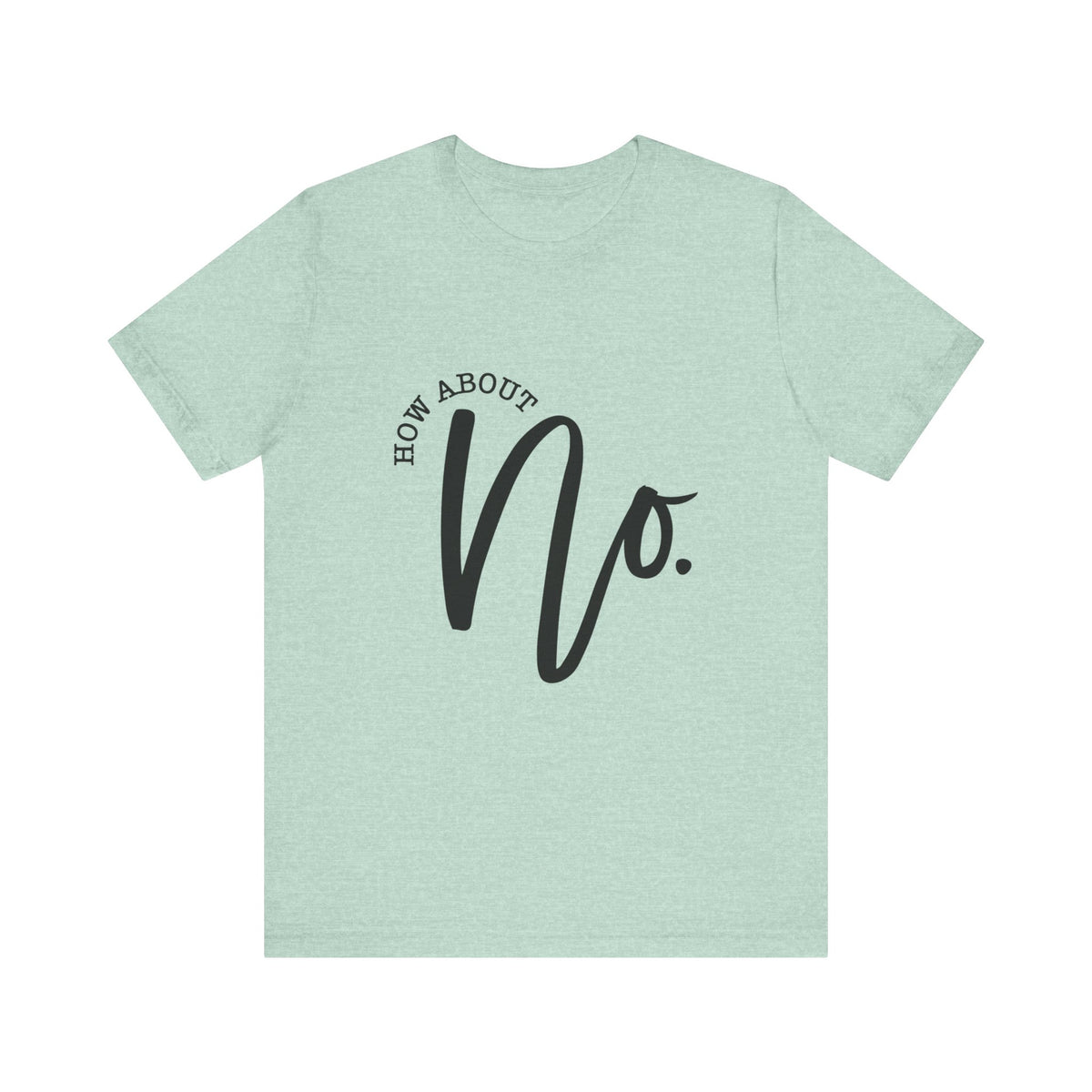 Mint green womens casual graphic T shirt featuring bold black How About No lettering on the front for a fun sassy everyday look