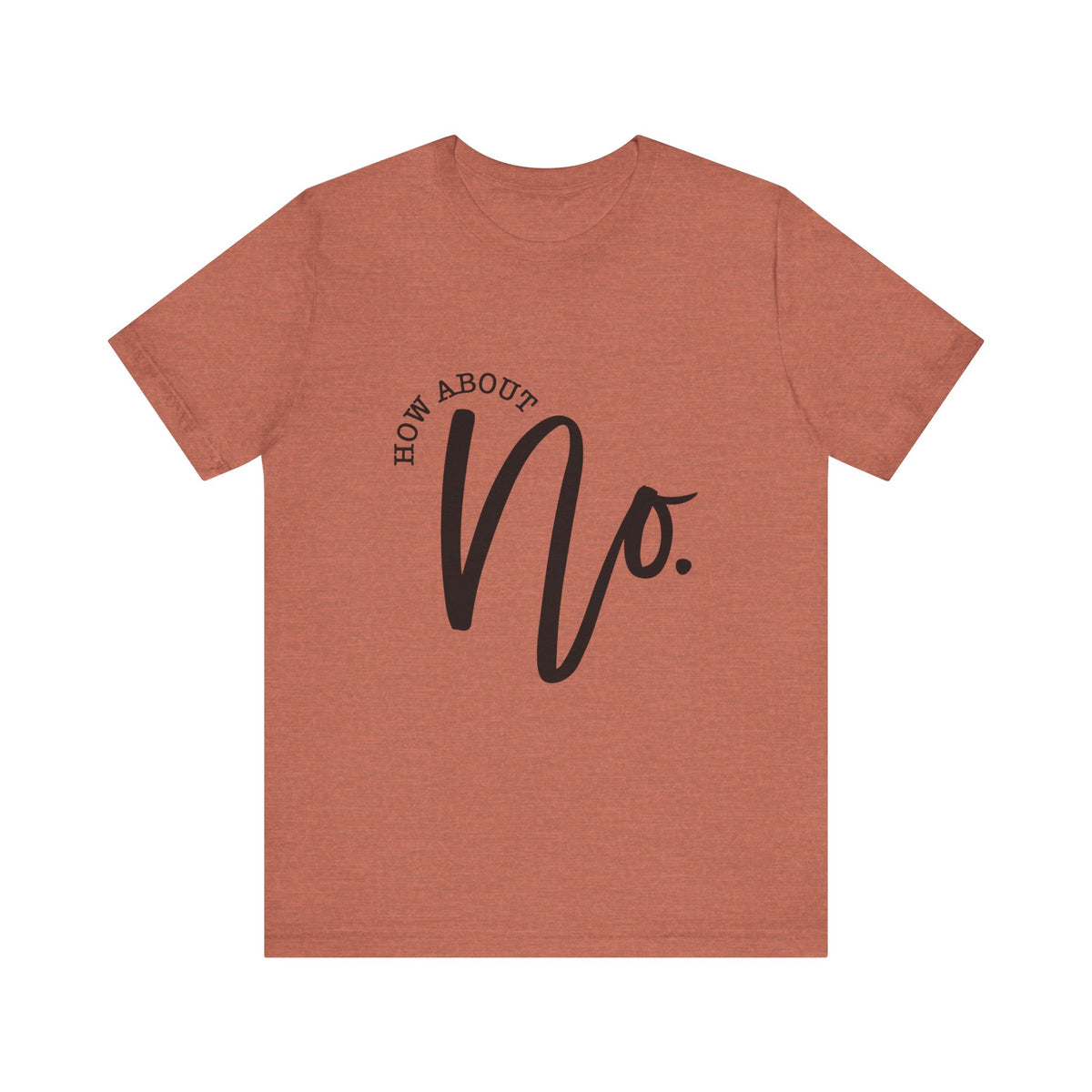 Rust colored womens casual graphic T shirt featuring bold black How About No script lettering on the front for a playful statement look